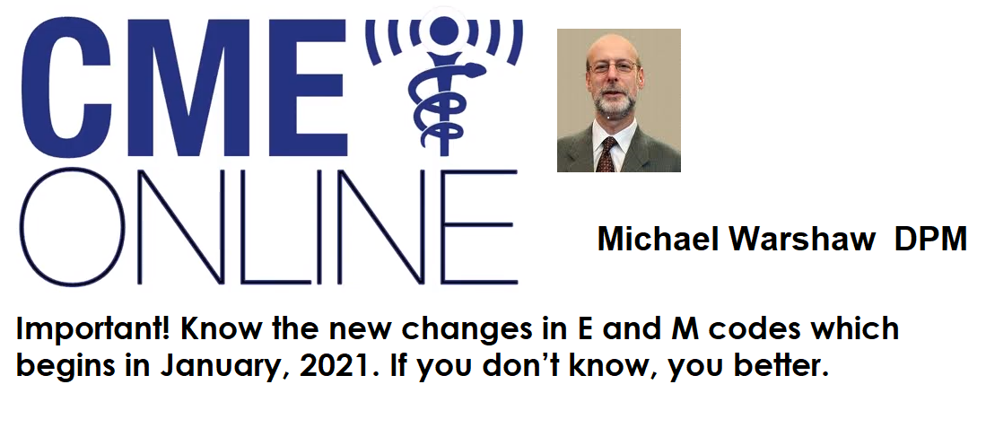 Important! Know the new changes in E and M codes which begins in January, 2021. If you don’t know, you better. : Michael Warshaw DPM 2020S16
